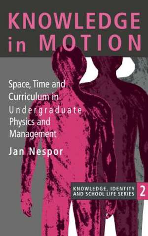 Knowledge In Motion: Space, Time And Curriculum In Undergraduate Physics And Management de Jan Nespor