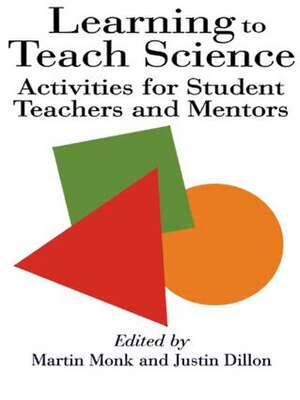 Learning To Teach Science: Activities For Student Teachers And Mentors de Justin Dillon