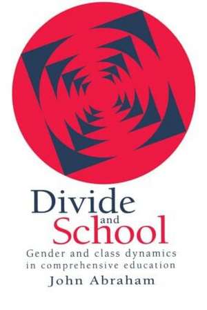 Divide And School: Gender And Class Dynamics In Comprehensive Education de John Abraham