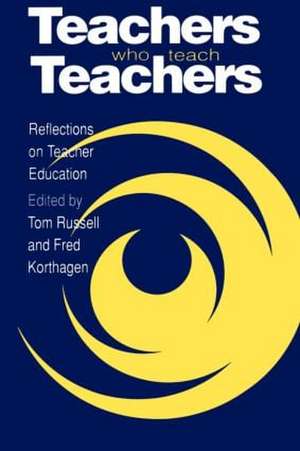 Teachers Who Teach Teachers: Reflections On Teacher Education de Tom Russell