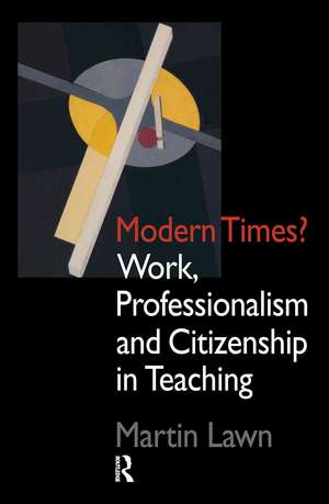 Modern Times?: Work, Professionalism and Citizenship in Teaching de Martin Lawn