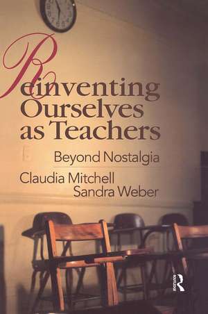 Reinventing Ourselves as Teachers: Beyond Nostalgia de Claudia Mitchell