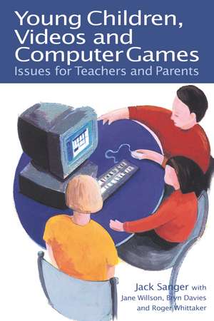 Young Children, Videos and Computer Games: Issues for Teachers and Parents de Jack Sanger