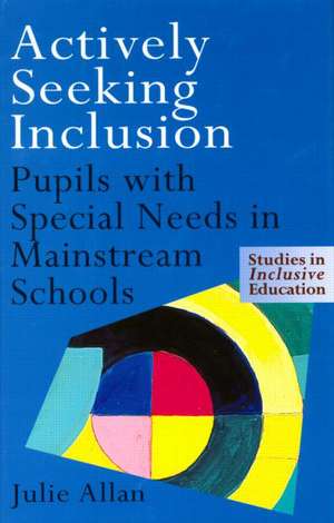 Actively Seeking Inclusion: Pupils with Special Needs in Mainstream Schools de Julie Allan