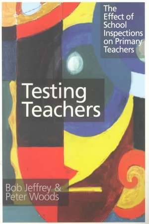 Testing Teachers: The Effects of Inspections on Primary Teachers de Bob Jeffrey