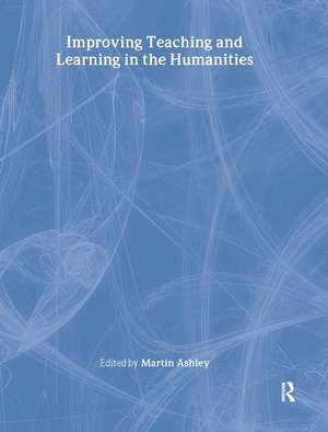 Improving Teaching and Learning in the Humanities de Martin Ashley