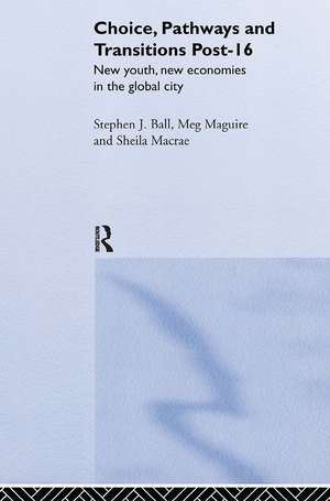 Choice, Pathways and Transitions Post-16: New Youth, New Economies in the Global City de Stephen Ball