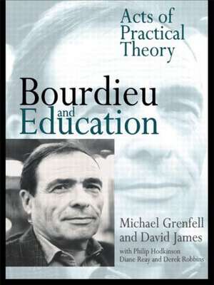 Bourdieu and Education: Acts of Practical Theory de Dr Michael Grenfell