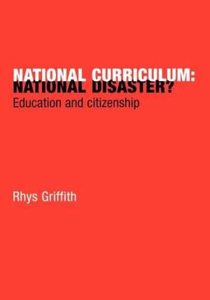 National Curriculum: National Disaster?: Education and Citizenship de Dr Rhys Griffith