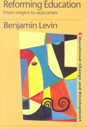 Reforming Education: From Origins to Outcomes de Benjamin Levin