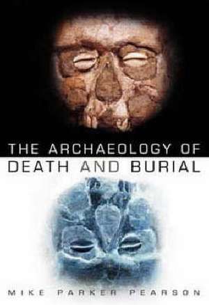 The Archaeology of Death and Burial de Mike Parker Pearson