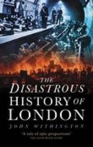 Withington, J: The Disastrous History of London de John Withington