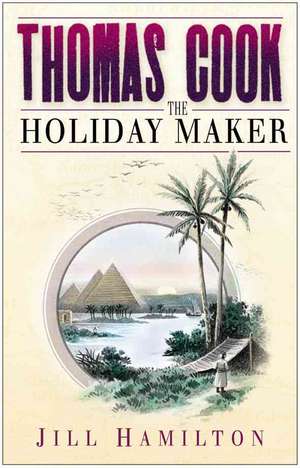 Thomas Cook: The Holiday Maker de Jill Hamilton