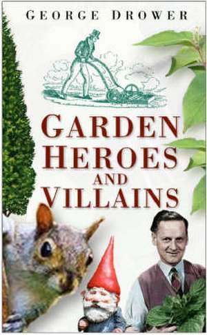 Garden Heroes and Villains de George Drower