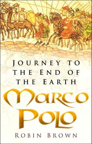 Marco Polo: Journey to the End of the Earth de Robin Brown