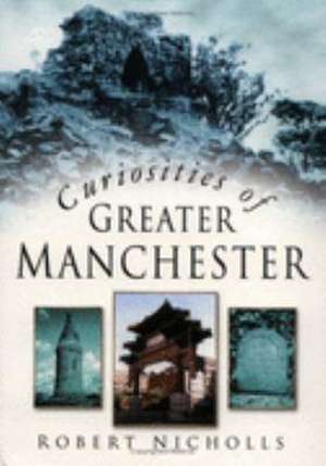 Curiosities of Greater Manchester de Robert Nicholls