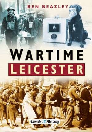 Wartime Leicester de Ben Beazley