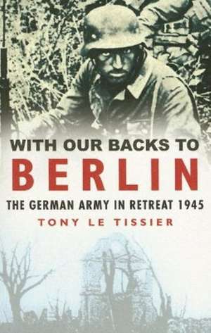 With Our Backs to Berlin de Tony LeTissier