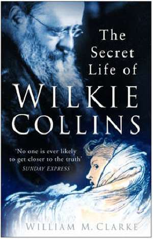 Clarke, B: The Secret Life of Wilkie Collins de Bob Clarke