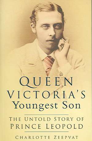 QUEEN VICTORIA'S YOUNGEST SON: THE UNTOLD STORY OF PRINCE LEOPOLD de Charlotte Zeepvat