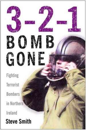 3-2-1 Bomb Gone: Fighting Terrorist Bombers in Northern Ireland de Steve Smith