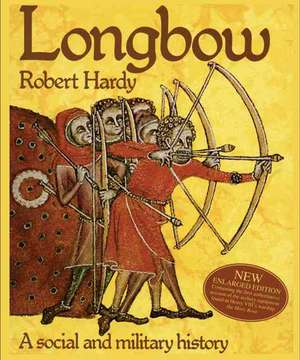 Longbow: A Social and Military History de Robert Hardy