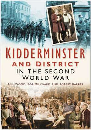 Wood, B: Kidderminster and District in the Second World War