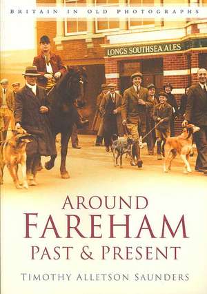 Around Fareham Past and Present de Timothy Alletson Saunders