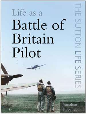 Life as a Battle of Britain Pilot de Jonathan Falconer