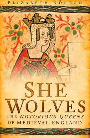 She Wolves: The Notorious Queens of Medieval England de Elizabeth Norton