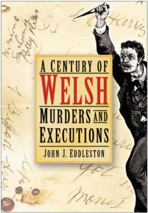 Eddleston, J: A Century of Welsh Murders and Executions de John J Eddleston