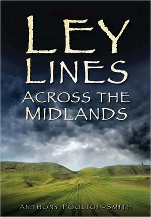 Ley Lines Across the Midlands de Anthony Poulton-Smith