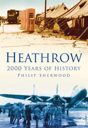 Heathrow: 2,000 Years of History de Philip Sherwood