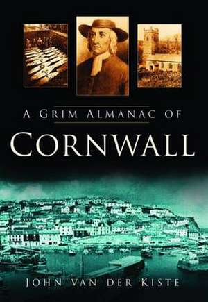 A Grim Almanac of Cornwall de John Van der Kiste