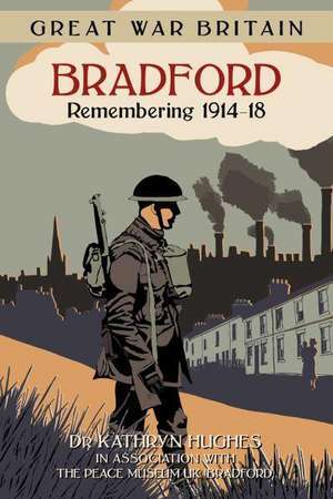 Bradford: Remembering 1914-18 de Kathryn Hughes