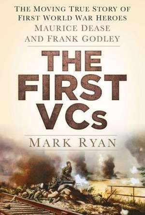 The First Vcs: Maurice Dease and Sidney Godley de Mark Ryan