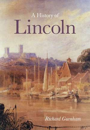 A History of Lincoln de Richard Gurnham