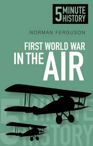 5 Minute History: First World War in the Air de Norman Ferguson