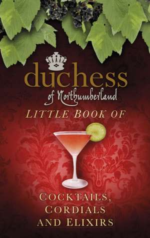 Little Book of Cocktails, Cordials and Elixirs: And Other Adventures of the Septimus Society de The Duchess of Northumberland