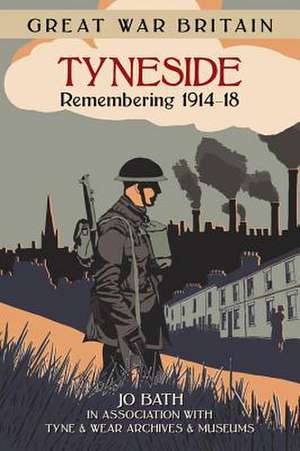 Great War Britain Tyneside: Remembering 1914-18 de Jo Bath