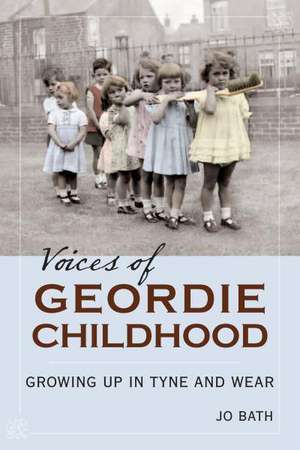 Voices of Geordie Childhood: Growing Up in Tyne and Wear de Jo Bath