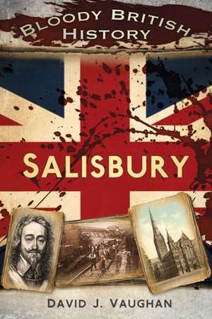 Bloody British History: Salisbury de David J. Vaughan