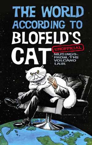 The World According to Blofeld's Cat: Unofficial Musings from the Volcano Lair de Blofeld's Cat