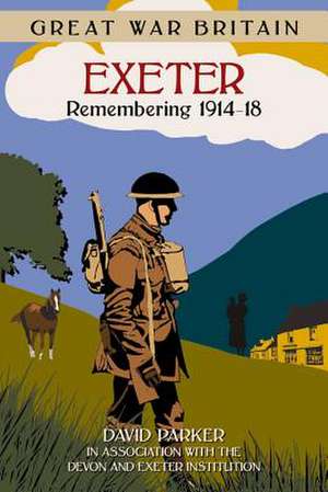 Exeter: Remembering 1914-18 de Dr. David Parker