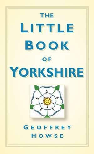 The Little Book of Yorkshire de Geoffrey Howse