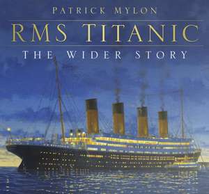 RMS Titanic: The Wider Story de Patrick Mylon