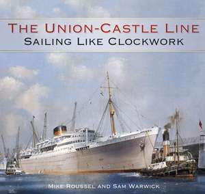 The Union-Castle Line: Sailing Like Clockwork de Mike Roussel