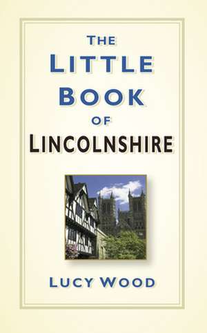 The Little Book of Lincolnshire de Lucy Wood