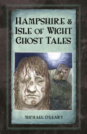 Hampshire Isle of Wight Ghost Tales de Michael O'Leary