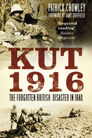 Kut 1916: The Forgotten British Disaster in Iraq de Patrick Crowley